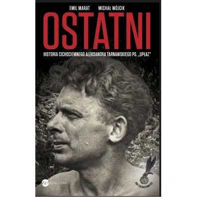 Ostatni. Historia cichociemnego Aleksandra Tarnawskiego pseudonim Up�az - Emil Marat, Micha� W�jcik