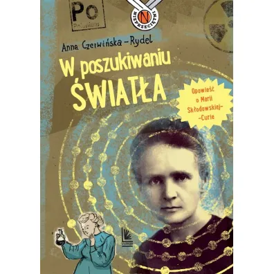 W poszukiwaniu �wiat�a. Opowie�� o Marii Sk�odowskiej-Curie - Anna Czerwi�ska-Rydel