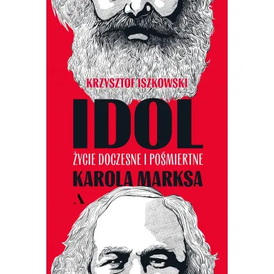 Idol. �ycie doczesne i po�miertne Karola Marksa - Krzysztof Iszkowski
