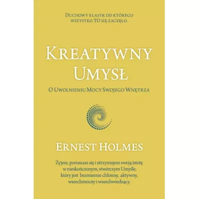 Kreatywny Umys. O Uwolnieniu Mocy Swojego... - Ernest Holmes