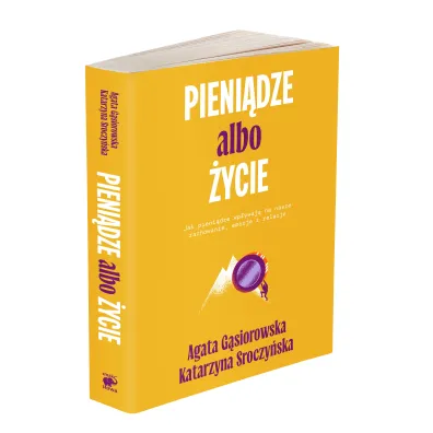 Pieni�dze albo �ycie. Jak pieni�dze wp�ywaj� na nasze zachowanie, emocje i relacje?