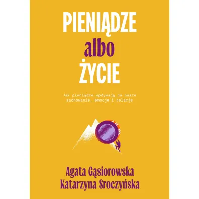 Pieni�dze albo �ycie. Jak pieni�dze wp�ywaj� na nasze zachowanie, emocje i relacje?