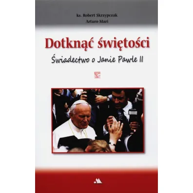 Dotkn�� �wi�to�ci. �wiadectwo o Janie Pawle II + D - Arturo Mari, Robert Skrzypczak