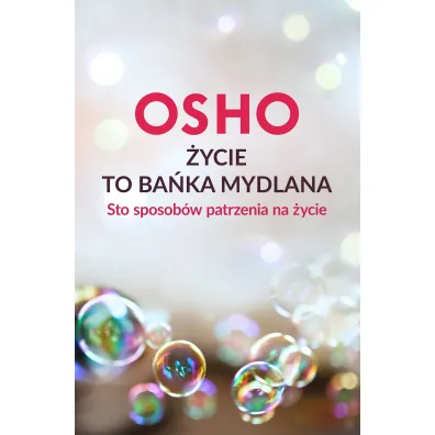 �ycie to ba�ka mydlana. Sto sposob�w patrzenia na �ycie - Osho