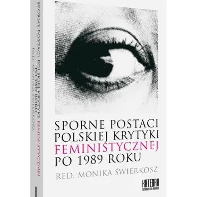 Sporne postaci polskiej krytyki feministycznej po 1989 roku - Monika �wierkosz