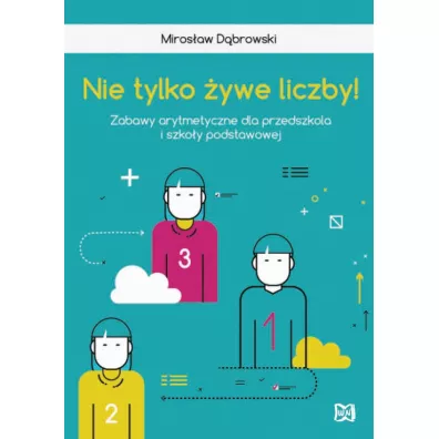 Nie tylko �ywe liczby. Zabawy arytmetyczne dla przedszkola i szko�y podstawowej - Miros�aw D�browski