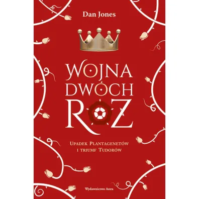 Wojna Dw�ch R�. Upadek Plantagenet�w i triumf Tudor�w - Dan Jones