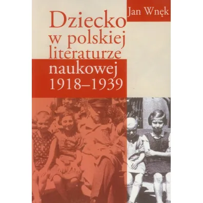 Dziecko w polskiej literaturze naukowej 1918-1939 - Jan Wn�k