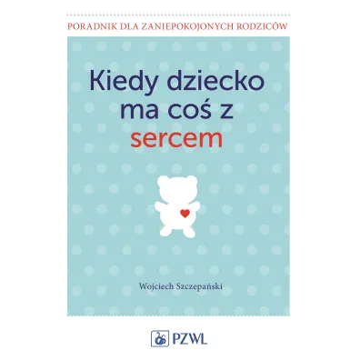 Kiedy dziecko ma co� z sercem - Wojciech Szczepa�ski