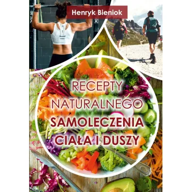 Recepty naturalnego samoleczenia cia�a i duszy - Henryk Bieniok