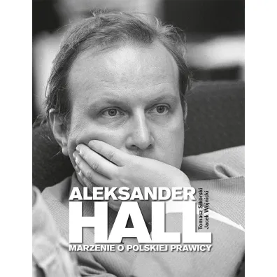 Aleksander Hall. Marzenie o polskiej prawicy - Jacek Wojnicki, Tomasz Sikorski