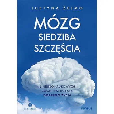 M�zg - siedziba szcz�cia. 6 neuronaukowych zasad tworzenia dobrego �ycia - Justyna �ejmo