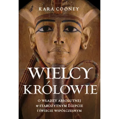 Wielcy kr�lowie. O w�adzy absolutnej w staro�ytnym Egipcie i �wiecie wsp�czesnym