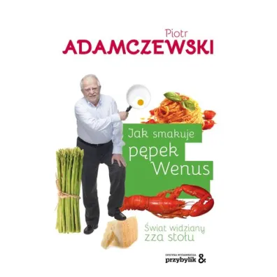 Jak smakuje p�pek Wenus. �wiat widziany zza sto�u - Piotr Adamczewski