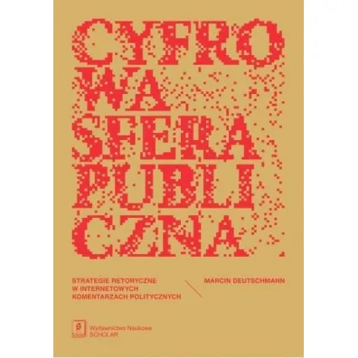 Cyfrowa sfera publiczna. Strategie retoryczne w internetowych komentarzach politycznych - Marcin  Deutschmann