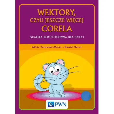 Wektory, czyli jeszcze wi�cej Corela Grafika komputerowa dla dzieci - Alicja �arowska-Mazur, Dawid Mazur