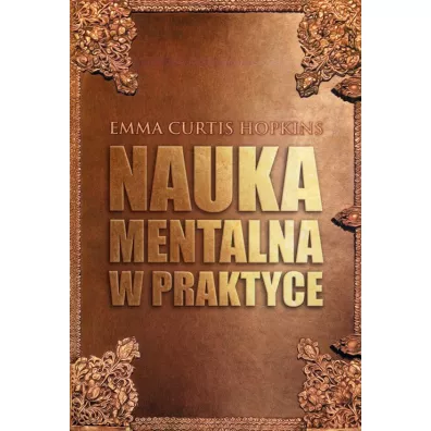 Nauka Mentalna w praktyce - Emma Curtis Hopkins
