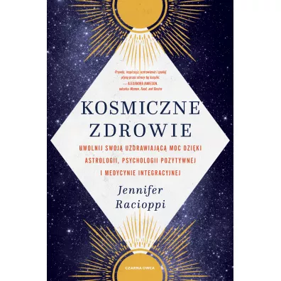 Kosmiczne zdrowie. Uwolnij swoj� uzdrawiaj�c� moc dzi�ki astrologii, psychologii pozytywnej i medycynie integracyjnej - Jennifer  Racioppi