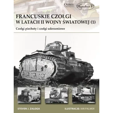 Francuskie czo�gi w latach II wojny �wiatowej (1) Czo�gi piechoty i czo�gi uderzeniowe - Steven J. Zaloga