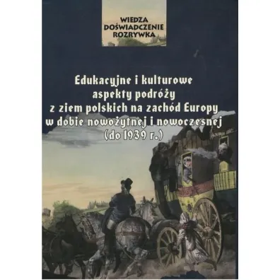 Edukacyjne i kulturowe aspekty podr�y z ziem polskich na zach�d Europy w dobie nowo�ytnej i nowoczesnej (do 1939 r.) - Tomasz Pud�ocki, Red Anna  Markiewicz