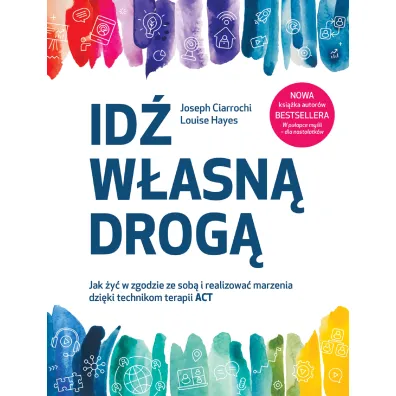 Id� w�asn� drog�. Jak �y� w zgodzie ze sob� i realizowa� marzenia dzi�ki technikom terapii ACT - Louise  Hayes, Joseph Ciarrochi