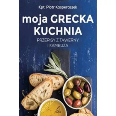 Moja Grecka Kuchnia. Przepisy z tawerny i kambuza (dodruk 2026) - Piotr Kasperaszek