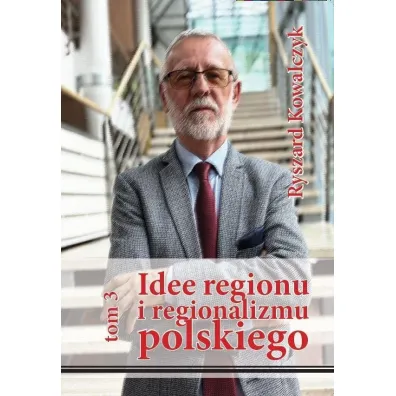 Idee regionu i regionalizmu polskiego T.3 - Ryszard Kowalczyk