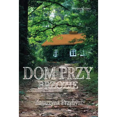 Dom przy brzozie - Katarzyna Przybysz
