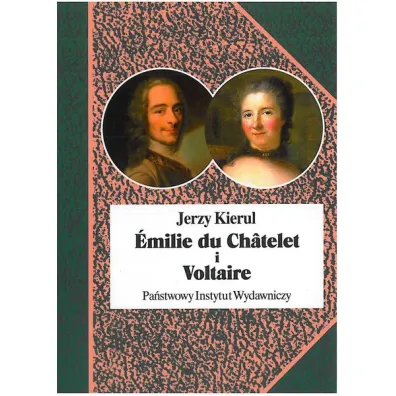 Emilie du chatelet i voltaire czyli umys�owe powinowactwa z wyboru - Jerzy Kierul