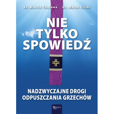 Nie tylko spowied�. Nadzwyczajne drogi odpuszczania grzech�w - Marcin Ks Cholewa, Marek Ks Gilski