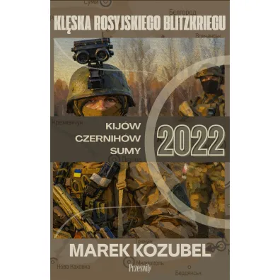 Kij�w-Czernih�w-Sumy 2022. Kl�ska rosyjskiego Blitzkriegu