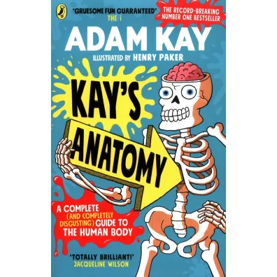 Kay's Anatomy. A Complete (and Completely Disgusting) Guide to the Human Body - Adam Kay