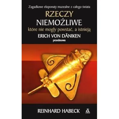 Rzeczy niemo�liwe, kt�re nie mog�y powsta�, a istniej� - Reinhard Habeck
