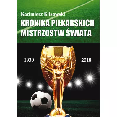 Kronika pilkarskich Mistrzostw wiata 1930-2018 - Kazimierz  Klisowski