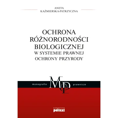 Ochrona r�norodno�ci biologicznej w systemie prawnej ochrony przyrody - Aneta Ka�mierska-Patrzyczna