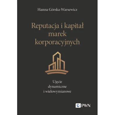 Reputacja i kapita� marek korporacyjnych. Uj�cie dynamiczne i wielowymiarowe - Hanna G�rska-Warsewicz