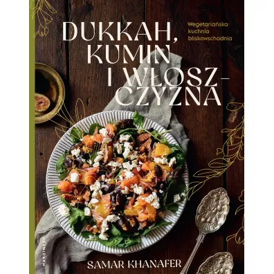 Dukkah, kumin i w�oszczyzna. Wegetaria�ska kuchnia bliskowschodnia - Samar Khanafer