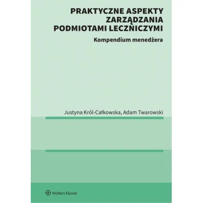 Prawo dla menad�er�w w ochronie zdrowia. Prawa pacjenta, nowe technologie, Kontraktowanie �wiadcze� - Justyna Kr�l-Ca�kowska, Adam  Twarowski