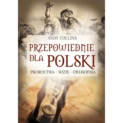 Przepowiednie dla Polski. Proroctwa - wizje - objawienia - Andy Collins
