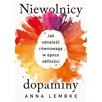Niewolnicy dopaminy. Jak odnale�� r�wnowag� w epoce obfito�ci - Anna  Lembke
