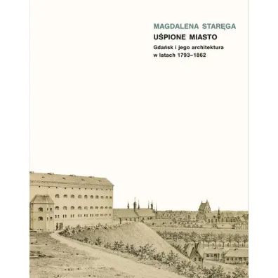 U�pione miasto. Gda�sk i jego architektura w latach 1793-1862 - Magdalena Star�ga