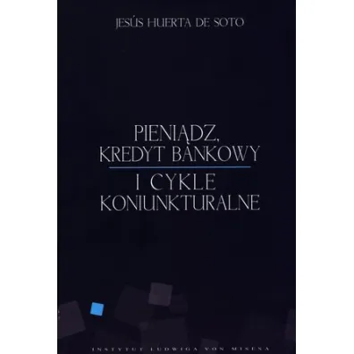 Pieni�dz, kredyt bankowy i cykle koniunkturalne - Jesus Huerta De Soto