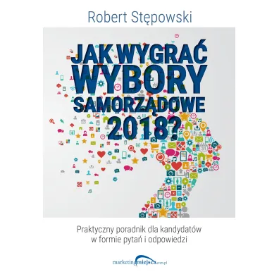 Jak wygra� wybory samorz�dowe 2018? - Robert St�powski