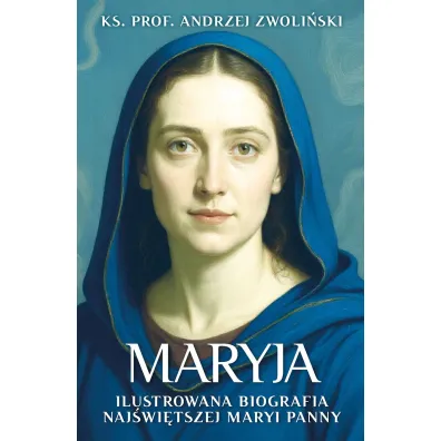 Maryja. Ilustrowana biografia Naj�wi�tszej Maryi Panny - Andrzej Zwoli�ski