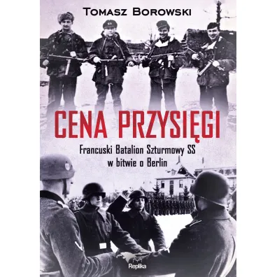 Cena przysi�gi. Francuski Batalion Szturmowy SS w bitwie o Berlin - Tomasz Borowski