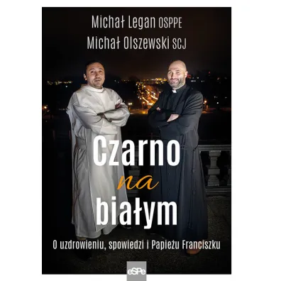Czarno na bia�ym. O uzdrowieniu, spowiedzi i papie�u Franciszku - Micha� Legan, Micha� Olszewski