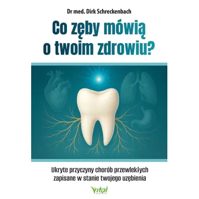 Co z�by m�wi� o twoim zdrowiu? Ukryte przyczyny chor�b przewlek�ych zapisane w stanie twojego uz�bienia - Dirk Schreckenbach