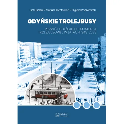 Gdy�skie trolejbusy. Rozw�j gdy�skiej komunikacji trolejbusowej w latach 1943-2023