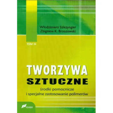 Tworzywa sztuczne. Tom 3. �rodki pomocnicze i specjalne zastosowanie polimer�w - W�odzimierz Szlezyngier, Zbigniew K. Brzozowski