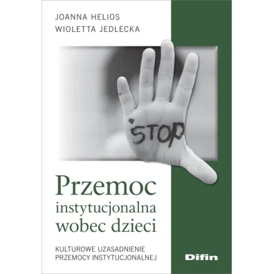 Przemoc instytucjonalna wobec dzieci - Joanna Helios, Wioletta Jedlecka